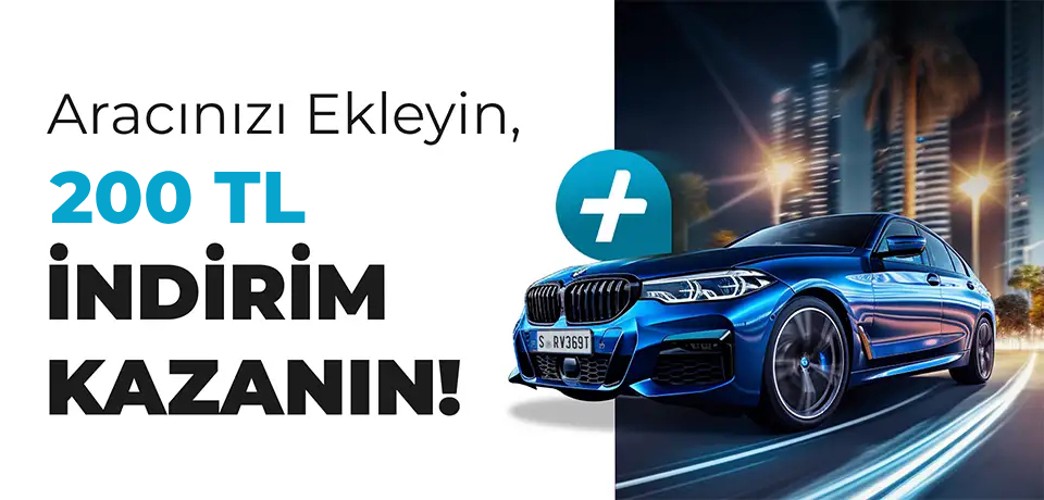 Aracınızı Ekleyin, 200 TL İndirim Kazanın!