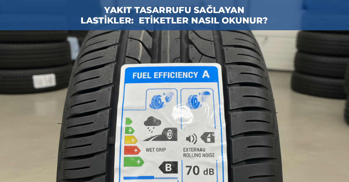 Yakıt Tasarrufu Sağlayan Lastikler: Etiket Nasıl Okunur?
